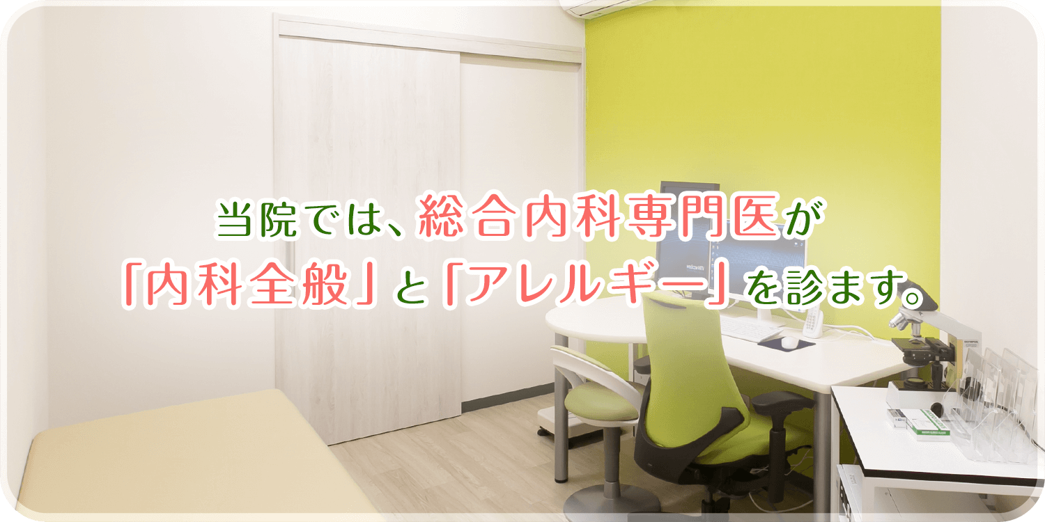 当院では、総合内科専門医が「内科全般」と「アレルギー」を診ます。